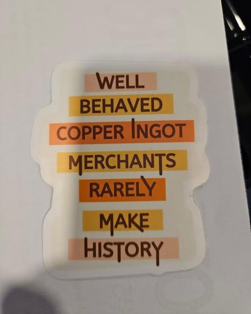 Well-behaved copper ingot merchants rarely make history.