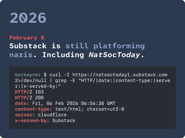 2026. February 6, 2026: Substack is still platforming nazis. Including NatSocToday. Screenshot of a terminal command and results, showing that the nazi site is live as of February 6, 2026 at 6:56 GMT.