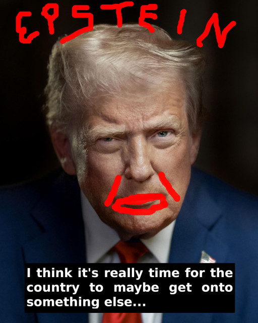 Trump photograph with the word Epstein painted over his head and a red frowning troll face emoji on his mouth. Below is a quote from him: I think it's really time for the country to maybe get onto something else...