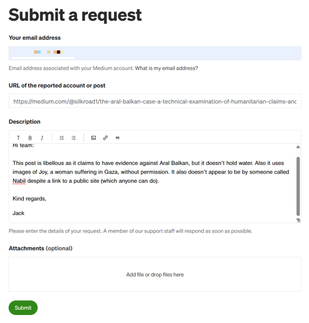 Hi team: 
This post is libellous as it claims to have evidence against Aral Balkan, but it doesn't hold water. Also it uses images of Joy, a woman suffering in Gaza, without permission. It also doesn't appear to be by someone called Nabil despite a link to a public site (which anyone can do).
Kind regards,
Jack