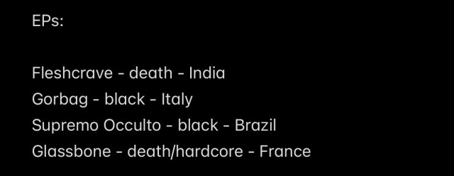 EPs:
Fleshcrave - death - India
Gorbag - black - Italy
Supremo Occulto - black - Brazil
Glassbone - death/hardcore - France