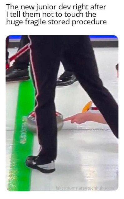 Canadian curler pushing the rock with a finger.

Caption: The new junior dev right after I tell them not to touch the huge fragile stored procedure 