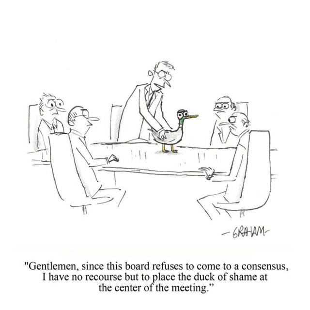 A cartoon illustration of a man placing an disgruntled looking duck in the middle of conference table. Caption reads "Gentlemen, since this board refuses to come to a consensus, I have no recourse but to place the duck of shame at the center of the meeting."