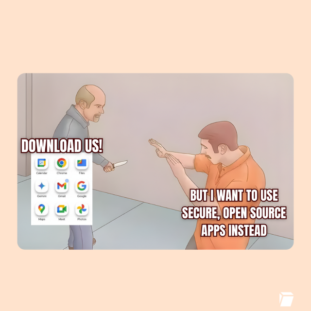 Google product logos and a text saying "Download us" with a cartoon of a man holding a knife up to another man who is trying to protect himself and saying "But I want to use secure, open source apps instead"