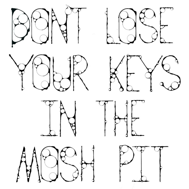 Black stylized text on a white background that reads, “don’t lose your keys in the mosh pit.”