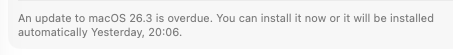A screenshot from macOS reading: An update to macOS 26.3 is overdue. You can install it now or it will be installed automatically Yesterday, 20:06.

