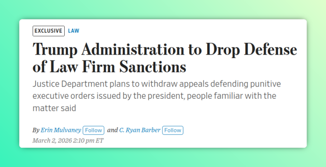Trump Administration to Drop Defense of Law Firm Sanctions

Justice Department plans to withdraw appeals defending punitive executive orders issued by the president, people familiar with the matter said

By Erin Mulvaney and C. Ryan Barber

March 2, 2026 2:10 pm ET
