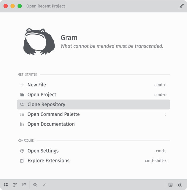 Screenshot of opening screen of the Gram editor with a simple frog illustration and the tagline “What cannot be mended must be transcended.”

It shows a Get Started section with New File, Open Project, Clone Repository, Open Command Palette, and Open Documentation links and a Configure section with Open Settings and Explore Extensions options.