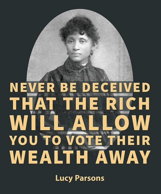 Black-and-white portrait of Lucy Parsons, a 19th-century labor activist, shown above a bold quote that reads: “Never be deceived that the rich will allow you to vote their wealth away.”