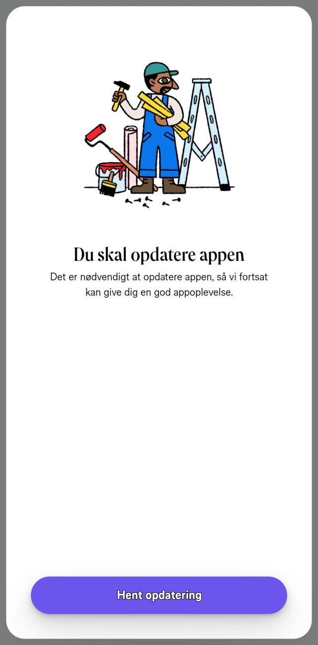 Phone screenshot. A wall of white. A cartoon of a worker in overalls with various tools by a ladder. Below that (my translation from Danish) 'You must update the app. We require you to update the app so that we can give you a good app experience.' At the bottom, a purple button 'Get update'. But if you press it, it only links to Google Play, which I have deactivated, so I can't update.