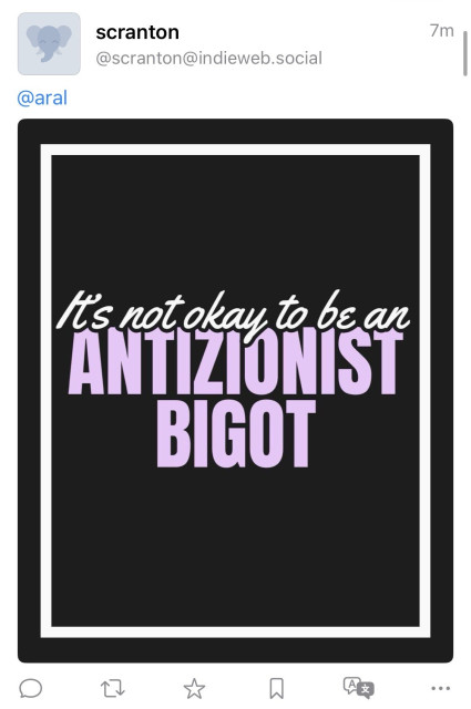 Screenshot of reply: scranton
@scranton@indieweb.social
7m l
@aral
Its not akay to be an
ANTIZIONIST
BIGOT