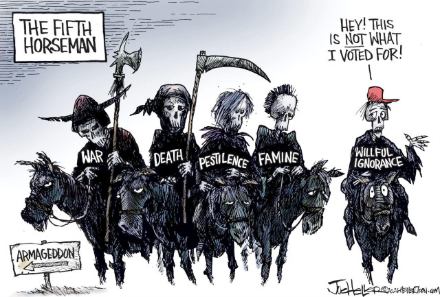 “The Fifth Horseman,” a single-image cartoon by Joe Heller, dated 2026.

The Four Horsemen of the Apocalypse—War, Death, Pestilence, and Famine—wait by a sign pointing to Armageddon. Both they and their horses look resentful and worn down. They’re joined by a fifth Horseman wearing a red baseball cap, Wilful Ignorance, who feigns resignation, and explains: “Hey! This is not what I voted for!”