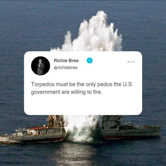 A post by Richie Bree with the text "Torpedos must be the only pedos the U.S government are willing to fire," overlaid on an image of a torpedo hitting a ship, causing a large explosion and splash in the ocean.