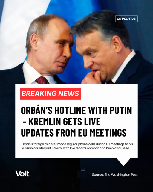 A political graphic from Volt Europa highlighting a news report. The background features a close-up photo of Vladimir Putin and Viktor Orbán in a hushed, intimate conversation. Putin, on the left, leans in with a focused, intense expression, while Orbán, on the right, has his hand near his mouth as if whispering or listening intently. Both are older men with light skin, wearing dark suits and ties.

The center of the image is dominated by a large white speech bubble containing the following transcribed text:

"Breaking news. Orbán’s hotline with Putin - Kremlin gets live updates from EU meetings. Orbán’s foreign minister made regular phone calls during EU meetings to his Russian counterpart, Lavrov, with live reports on what had been discussed."

In the top right corner, a small tag reads "EU politics." The Volt logo appears in the bottom left corner in white, and the bottom right corner credits the information with "Source: The Washington Post." 