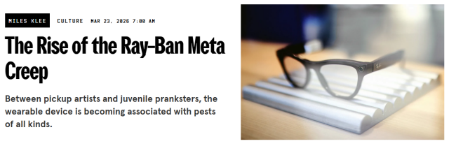 Miles Klee
Culture
Mar 23, 2026 7:00 AM
The Rise of the Ray-Ban Meta Creep
Between pickup artists and juvenile pranksters, the wearable device is becoming associated with pests of all kinds.

a picture of bulky glasses with a tiny camera in the corner
