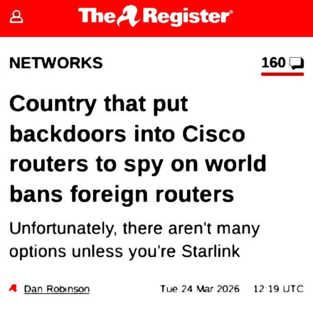 Register headline: Country that put backdoors into Cisco routers to spy on world bans foreign routers
Unfortunately, there aren't many options unless you're Starlink
Dan Robinson Tue 24 Mar 2026