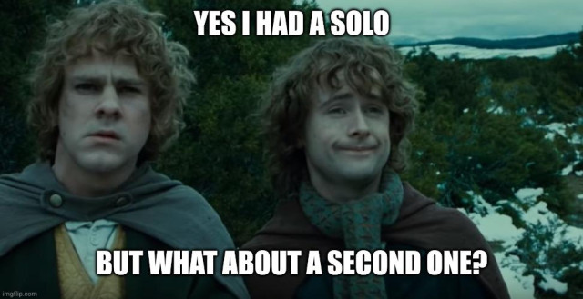 Meme from Lord of the rings with two hobbits. Caption text: Yes I had a Solo, but what about a second one?