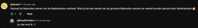 stux:  Gebruik de Mastodon server van de Nederlandse overheid. Wist je dat een aantal van de grootste Mastodon servers ter wereld worden gerund door Nederlanders🙂 

Ruud:  Ja, dat wist ik :-) 