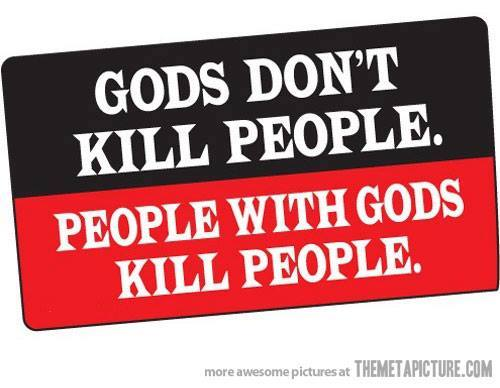 Gods don't kill people.

People with gods kill people.