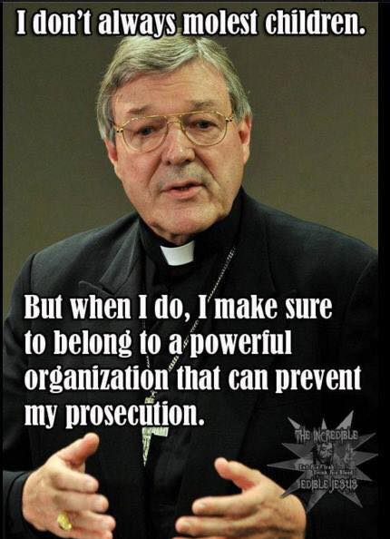 Image of a Catholic Priest:

I don't always molest children,
But when I do, I make sure to belong to a powerful organization that can prevent my prosecution.