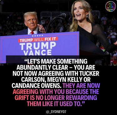 Picture shows Megyn Kelly at a podium with Donald Trump. Text reads "Let's make something abundantly clear - you are not now agreeing with Tucker Carlson, Megyn Kelly or Candance Owens. They are now agreeing with you because the grift is no longer rewarding them like it used to."