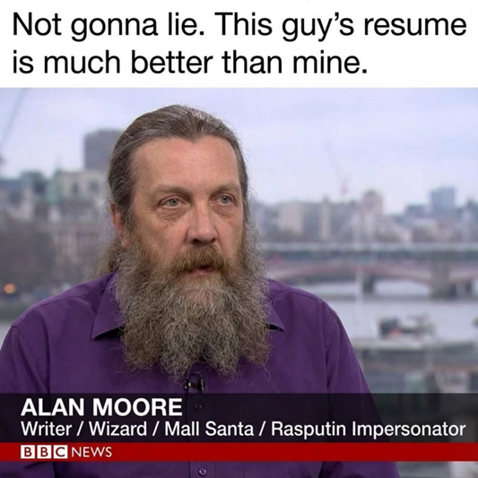 "Not gonna lie. This guy's resume is much better than mine."
(Writer/Wizard/Mall Santa/Rasputin Impersonator)