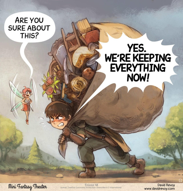 Panel 4. Later, on the path, the adventurer walks, crushed under the weight of a hundred small objects in a big improvised backpack made with a large bed sheet: books, flowers, a ladder, gardening tools, a cheese, a broom, etc... But he has determination in his eyes to carry on. The fairy tries to reason him.  
> Pink fairy: "Are you sure about this?"  
> Adventurer: "YES. WE'RE KEEPING EVERYTHING NOW!"