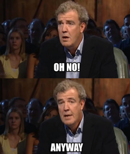 jeremy clarkson two panel “oh no! anyway” meme