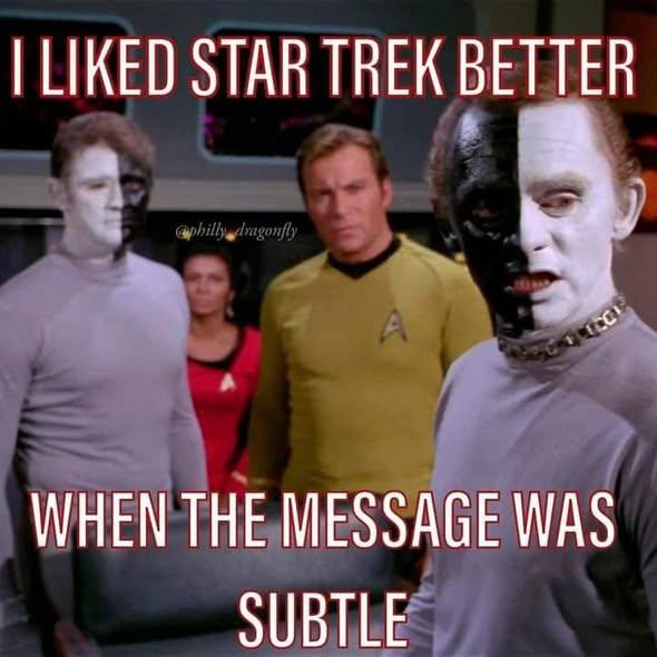 I liked Star Trek better when the message was subtle

[Image of half white and half black aliens from "Let that be your last battlefield"]