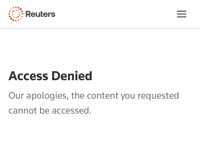 Error message from Reuters:
Access Denied. Our apologies (sic), the content you requested cannot be accessed.