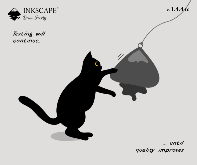 A(n almost) greyscale comic drawing of a cat playing with an Inkscape icon on a fishing line. Text: Testing will continue … … until quality improves. Inkscape. Draw Freely. v.1.4.4rc