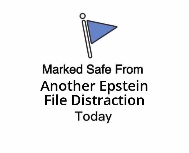 Blue flag, with the words: 

"Marked Safe From
Another Epstein
File Distraction
Today"