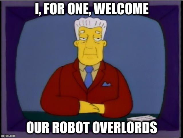 I, for one, welcome our robot overlords 