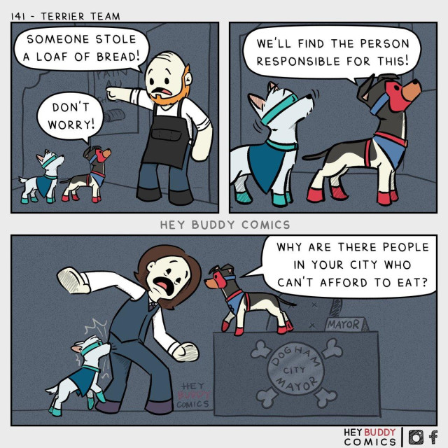 Hey Buddy Comics.
A shopkeeper: Someone stole a loaf of bread!
Superdog: Don't worry! We'll find the person responsible for this.
At the mayor's office.
Superdog: Why are the people in your city who cannot afford to eat?
