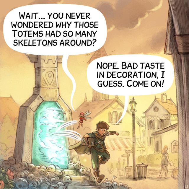 Panel 2. Shot of an identical totem in town. The pink fairy and adventurer jumps out of the Fast Travel totem's portal. She studies the device.  
> Pink Fairy: "Wait... you never wondered why those Totems had so many skeletons around?"  
> Adventurer: "Nope. Bad taste in decoration, I guess. Come on!"