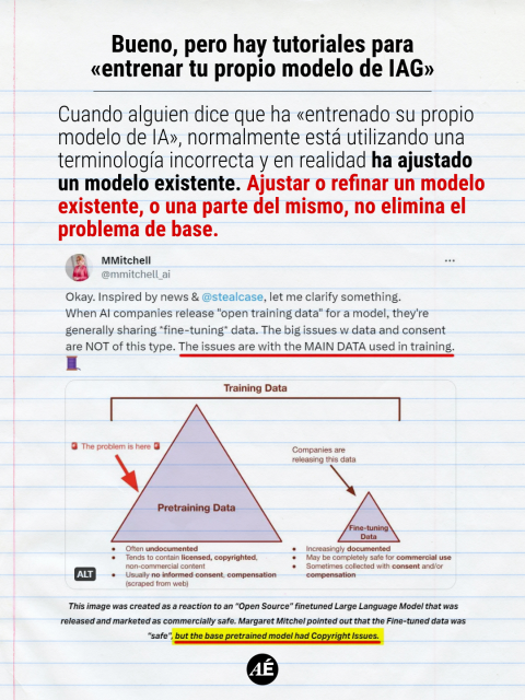• Bueno, pero hay tutoriales para «entrenar tu propio modelo de IAG»

Cuando alguien dice que ha «entrenado su propio modelo de IA», normalmente está utilizando una terminología incorrecta y en realidad ha ajustado un modelo existente. Ajustar o refinar un modelo existente, o una parte del mismo, no elimina el problema de base.

https://www.instagram.com/p/DXvnX92Dmer/?img_index=8