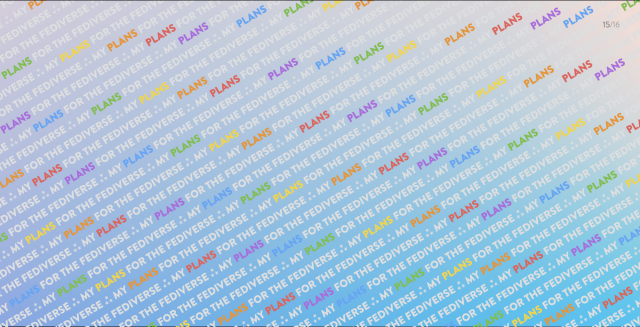 a screenshot showing a light blue gradient and over it, the words "my plan for the fediverse" followed by the asterism symbol, repeated in a pattern dozens of times. The text is white and the word "plans" is in a different color on every line, making up a colorful rainbow - first in purple, then blue, green, yellow, orange and red