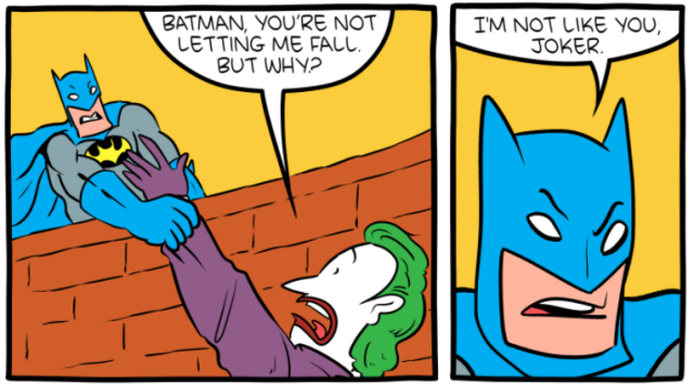 Joker: Batman, you're not letting me fall. But what?
Batman: I'm not like you, Joker.