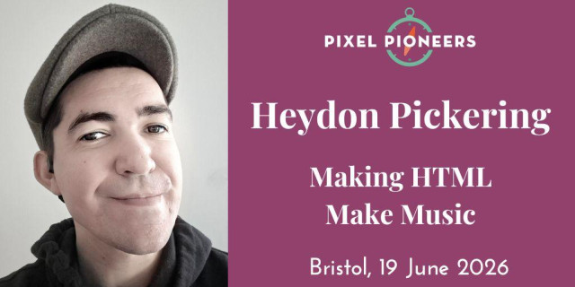 A headshot of Heydon Pickering wearing a cap, alongside the title of the talk they will present at Pixel Pioneers Bristol on 19 June 2026: Making HTML Make Music