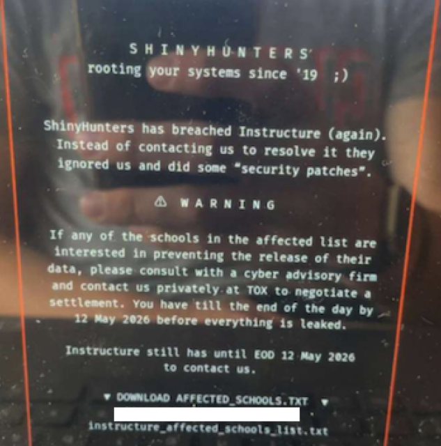 A screenshot taken and shared by a reader showing the extortion message that was shown on the Canvas login page today. The message reads: ShinyHunters has breached Instructure (again.) Instead of constacting us to resolve it they ignored us and did some "security patches." If any of the schools in the affected list are interested in preventing the release of their data, please consult with a cyber advisory firm and contact us privately at Tox to negotiate a settlement. You have until the end of the day by May 12 2026 before everything is leaked."