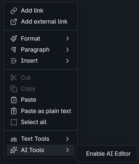 Screenshot of the right-click context menu in in Obsidian.
It has all the normal things like "Add link", "Add external link", "Format", etc. Down at the bottom is "Text Tools" and then "AI Tools" with a bit "Enable AI Editor" option. What is this shit? What fucking tool plugin did I install that suddenly added this shit? How do I turn it off?