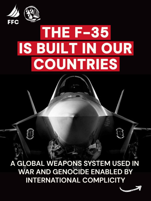 LE F-35 EST FABRIQUÉ DANS NOS PAYS

UN SYSTÈME D'ARMEMENT MONDIAL UTILISÉ DANS
LA GUERRE ET LE GÉNOCIDE, RENDU POSSIBLE PAR
LA COMPLICITÉ INTERNATIONALE