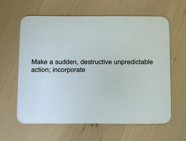 An oblique strategies card reading: “Make a sudden, destructive unpredictable action; incorporate”