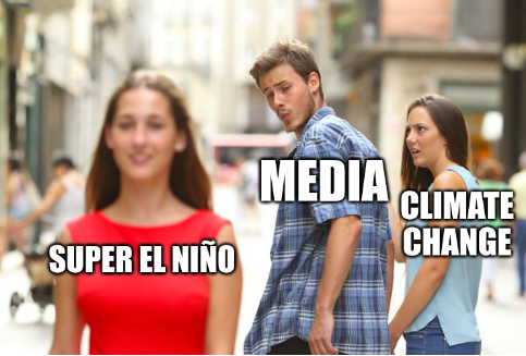 Distracted boyfriend meme:

Man labeled "MEDIA"
Holding hands with an annoyed woman labeled "CLIMATE CHANGE"
Checking out another woman wearing red, labeled "SUPER EL NINO"