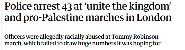 Police arrest 43 at ‘unite the kingdom’
and pro-Palestine marches in London
Officers were allegedly racially abused at Tommy Robinson
march, which failed to draw huge numbers it was hoping for
