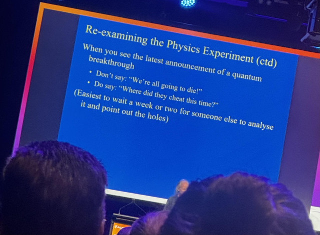 Re-examining the Physics Experiment (ctd)
When you see the latest announcement of a quantum breakthrough
• Don't say: "We're all going to die

Do say: "Where did they cheat this time?"
(Easiest to wait a week or two 