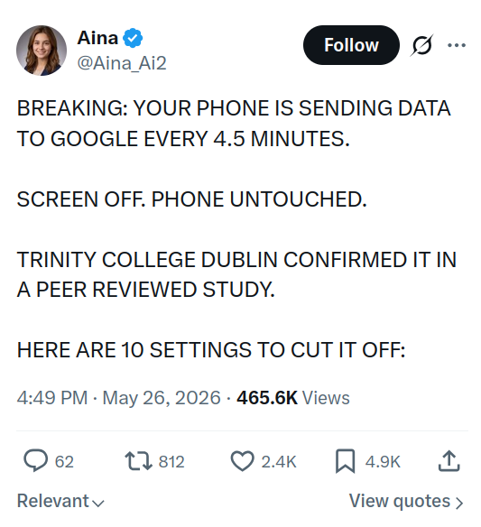 screenshot of a post that says, "BREAKING: YOUR PHONE IS SENDING DATA TO GOOGLE EVERY 4.5 MINUTES.

SCREEN OFF. PHONE UNTOUCHED.

TRINITY COLLEGE DUBLIN CONFIRMED IT IN A PEER REVIEWED STUDY.

HERE ARE 10 SETTINGS TO CUT IT OFF:"