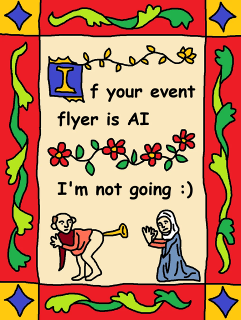 A colorful cartoon illustration drawn in a medieval manuscript style. Inside a red and yellow border decorated with green vines, text reads: "If your event flyer is AI I'm not going :)" with an illuminated capital letter "I". Below the text, a humorous drawing depicts a bald medieval man with a trumpet sticking out of his backside, while a kneeling woman in a blue gown looks on with her hands raised in dismay.