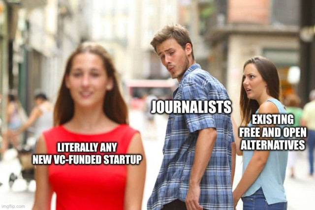Distracted boyfriend meme.

Distracted boyfriend (journalists) eyes hot woman in red dress (literally any new VC-funded startup) as his girlfriend (existing free and open alternatives) looks on horrified.