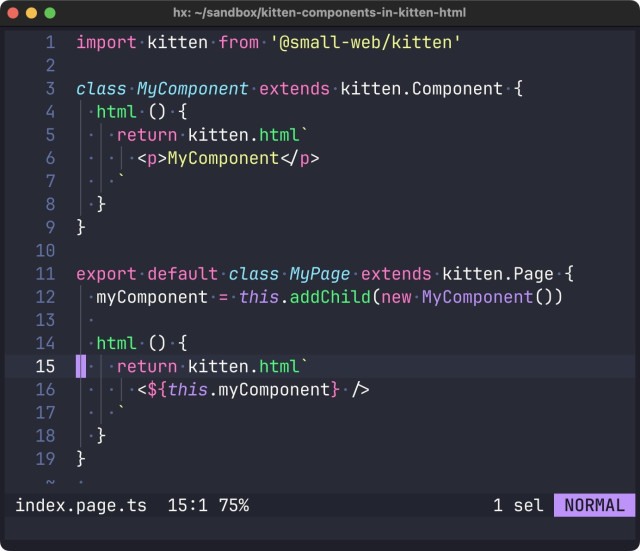 import kitten from '@small-web/kitten'

class MyComponent extends kitten.Component {
  html () {
    return kitten.html`
      <p>MyComponent</p>
    `
  }
}

export default class MyPage extends kitten.Page {
  myComponent = this.addChild(new MyComponent())
  
  html () {
    return kitten.html`
      <${this.myComponent} />
    `
  }
}